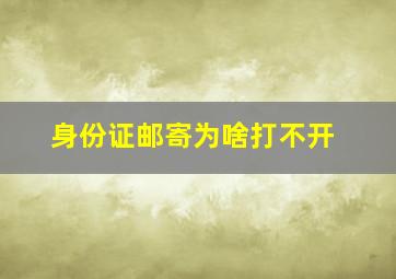 身份证邮寄为啥打不开