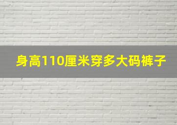 身高110厘米穿多大码裤子