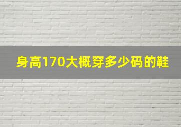 身高170大概穿多少码的鞋