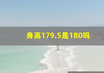 身高179.5是180吗