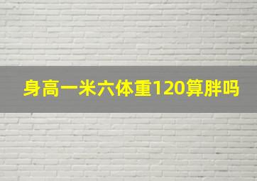 身高一米六体重120算胖吗