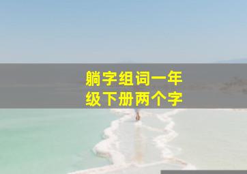 躺字组词一年级下册两个字