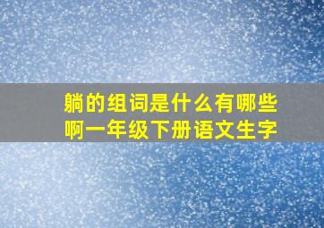 躺的组词是什么有哪些啊一年级下册语文生字