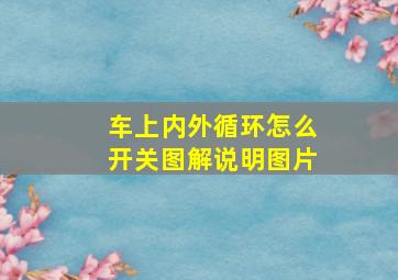 车上内外循环怎么开关图解说明图片