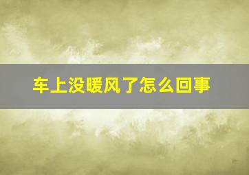 车上没暖风了怎么回事