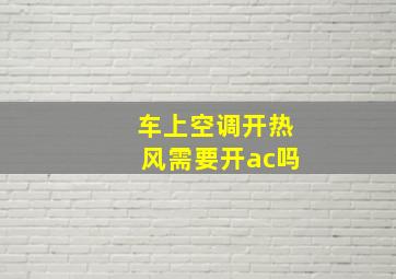 车上空调开热风需要开ac吗