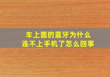 车上面的蓝牙为什么连不上手机了怎么回事