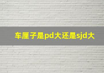 车厘子是pd大还是sjd大