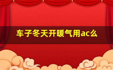 车子冬天开暖气用ac么