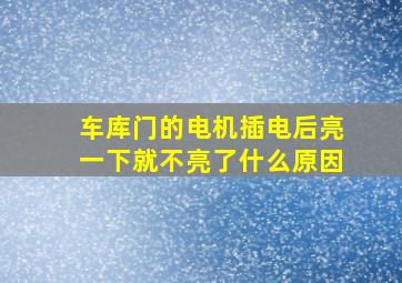 车库门的电机插电后亮一下就不亮了什么原因