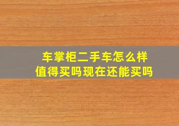 车掌柜二手车怎么样值得买吗现在还能买吗