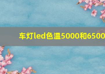 车灯led色温5000和6500