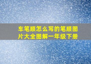 车笔顺怎么写的笔顺图片大全图解一年级下册