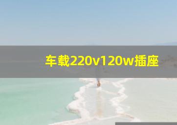 车载220v120w插座