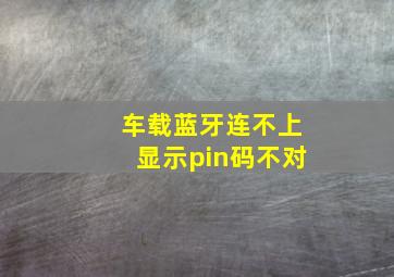 车载蓝牙连不上显示pin码不对