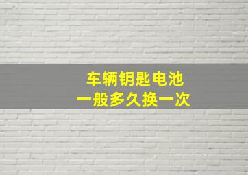 车辆钥匙电池一般多久换一次