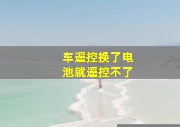 车遥控换了电池就遥控不了