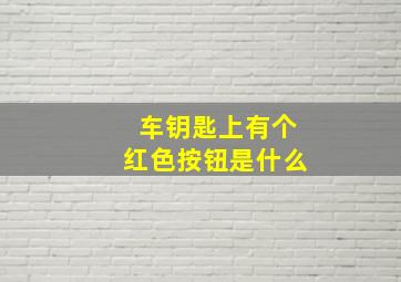 车钥匙上有个红色按钮是什么