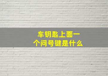 车钥匙上面一个问号键是什么