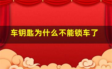 车钥匙为什么不能锁车了