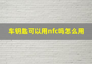 车钥匙可以用nfc吗怎么用