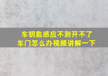 车钥匙感应不到开不了车门怎么办视频讲解一下