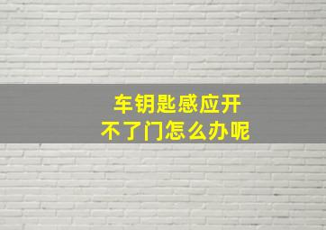 车钥匙感应开不了门怎么办呢