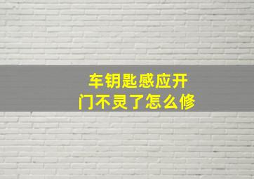 车钥匙感应开门不灵了怎么修