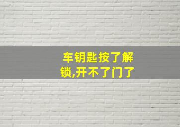 车钥匙按了解锁,开不了门了