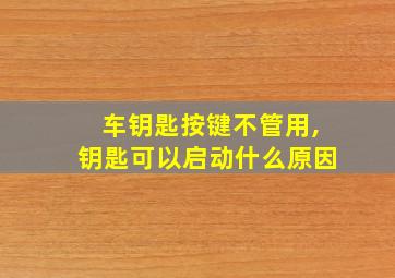 车钥匙按键不管用,钥匙可以启动什么原因