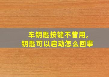 车钥匙按键不管用,钥匙可以启动怎么回事