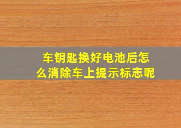 车钥匙换好电池后怎么消除车上提示标志呢