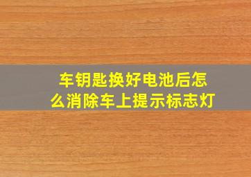 车钥匙换好电池后怎么消除车上提示标志灯