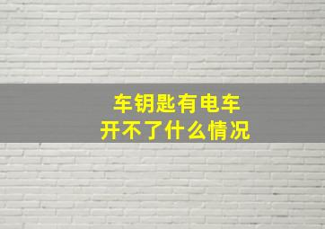 车钥匙有电车开不了什么情况