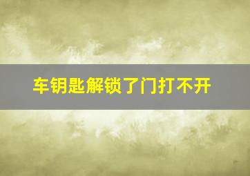 车钥匙解锁了门打不开