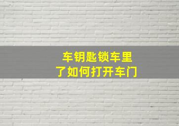 车钥匙锁车里了如何打开车门