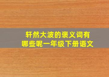 轩然大波的褒义词有哪些呢一年级下册语文