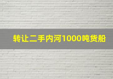 转让二手内河1000吨货船