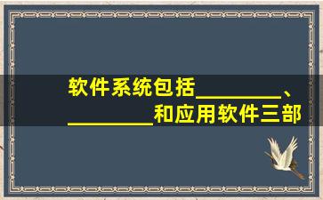 软件系统包括________、________和应用软件三部分