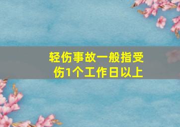 轻伤事故一般指受伤1个工作日以上