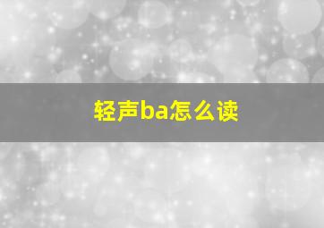 轻声ba怎么读