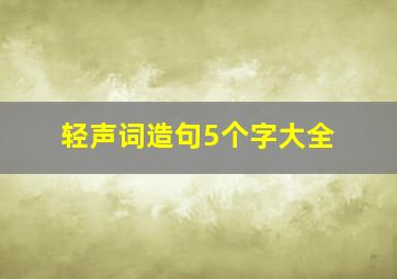 轻声词造句5个字大全