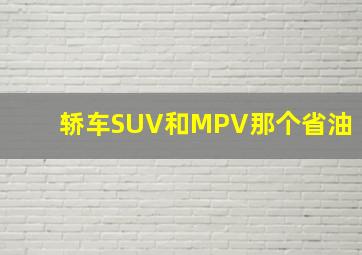 轿车SUV和MPV那个省油