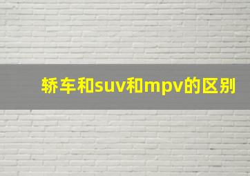 轿车和suv和mpv的区别