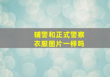 辅警和正式警察衣服图片一样吗