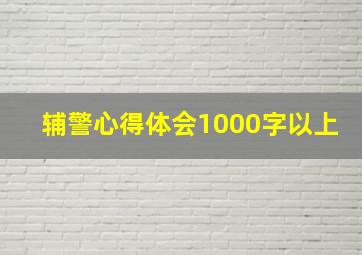 辅警心得体会1000字以上