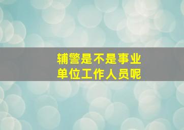 辅警是不是事业单位工作人员呢