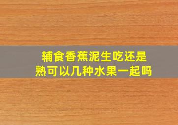 辅食香蕉泥生吃还是熟可以几种水果一起吗