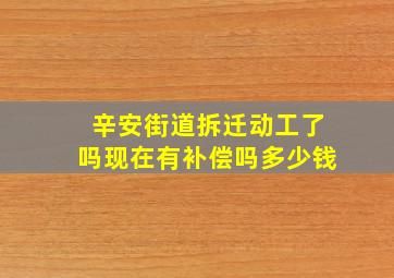 辛安街道拆迁动工了吗现在有补偿吗多少钱