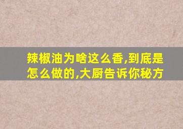 辣椒油为啥这么香,到底是怎么做的,大厨告诉你秘方